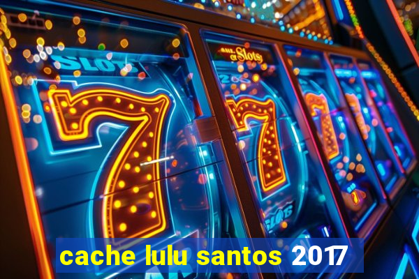 cache lulu santos 2017